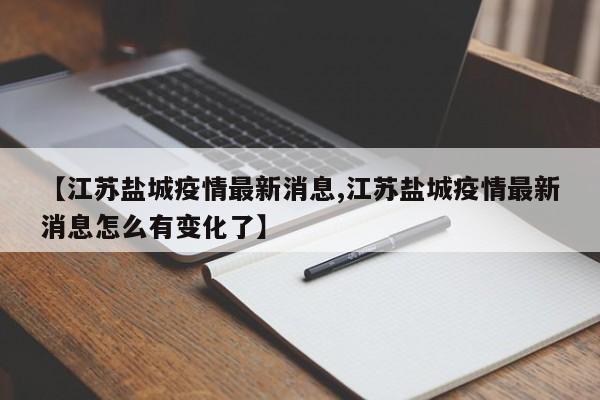 【江苏盐城疫情最新消息,江苏盐城疫情最新消息怎么有变化了】